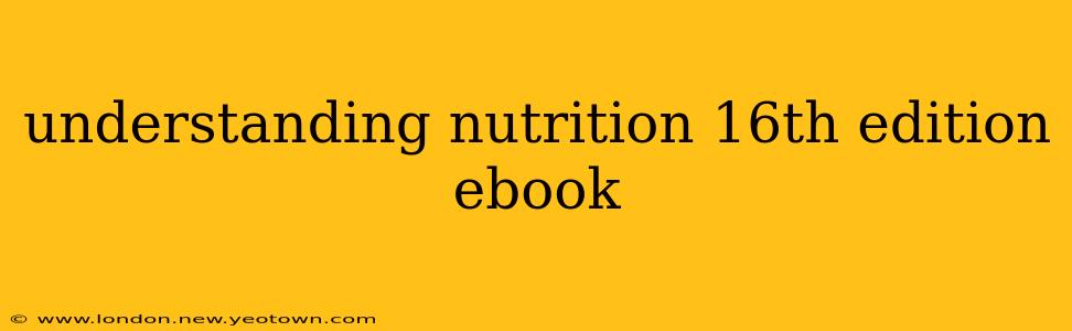 understanding nutrition 16th edition ebook