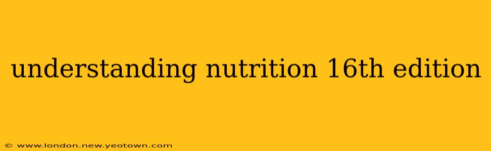 understanding nutrition 16th edition