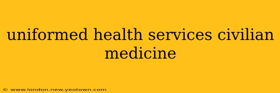 uniformed health services civilian medicine