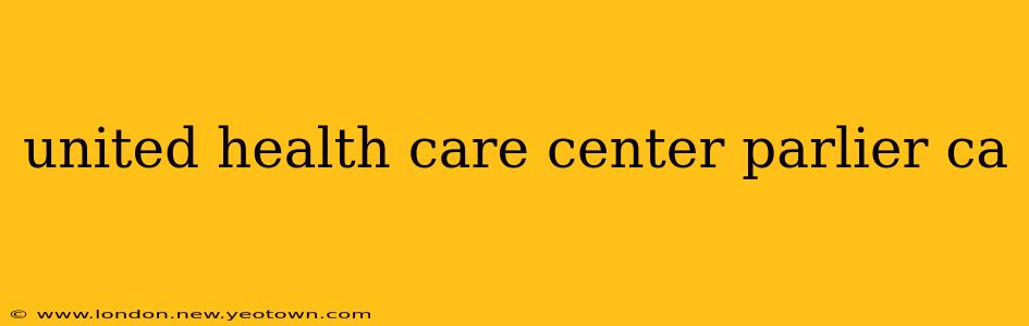 united health care center parlier ca
