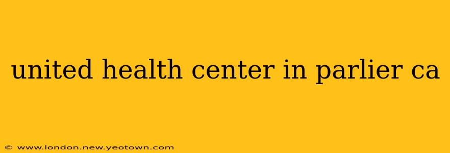united health center in parlier ca
