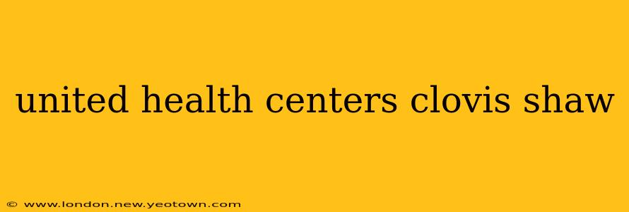 united health centers clovis shaw