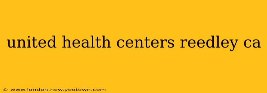 united health centers reedley ca