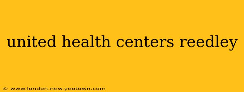 united health centers reedley