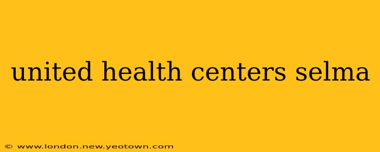 united health centers selma