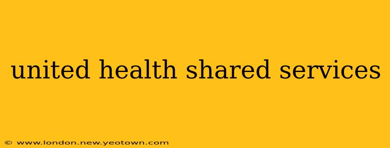 united health shared services