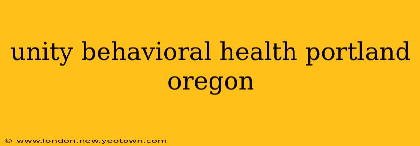 unity behavioral health portland oregon