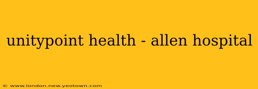 unitypoint health - allen hospital