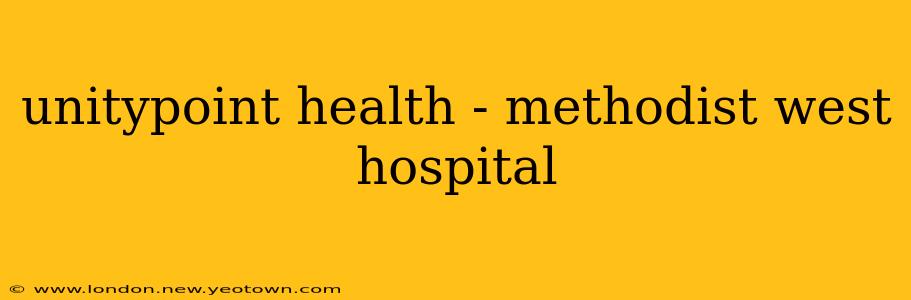 unitypoint health - methodist west hospital