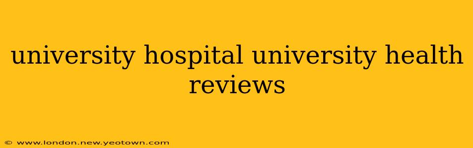 university hospital university health reviews