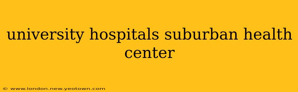 university hospitals suburban health center