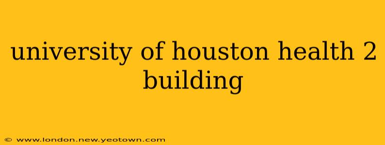 university of houston health 2 building