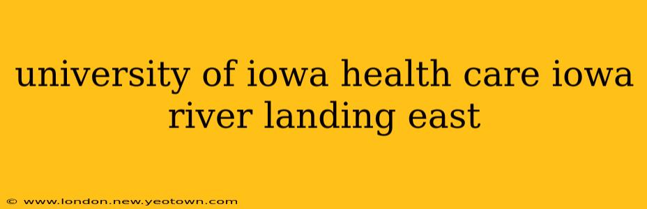 university of iowa health care iowa river landing east