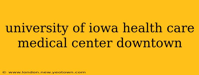 university of iowa health care medical center downtown