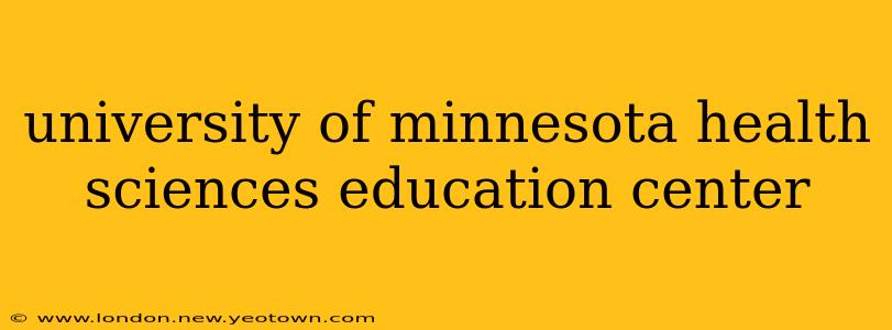 university of minnesota health sciences education center