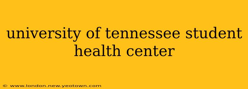 university of tennessee student health center