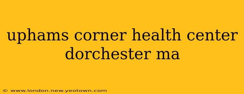 uphams corner health center dorchester ma