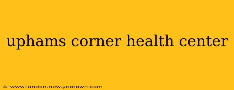 uphams corner health center