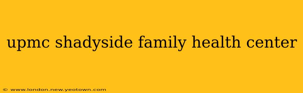 upmc shadyside family health center