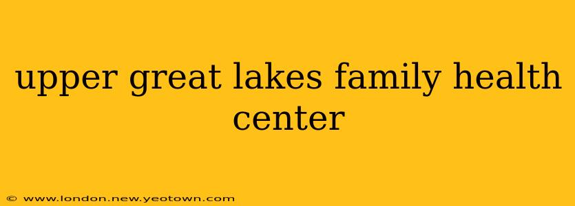 upper great lakes family health center