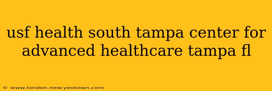 usf health south tampa center for advanced healthcare tampa fl