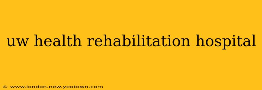 uw health rehabilitation hospital