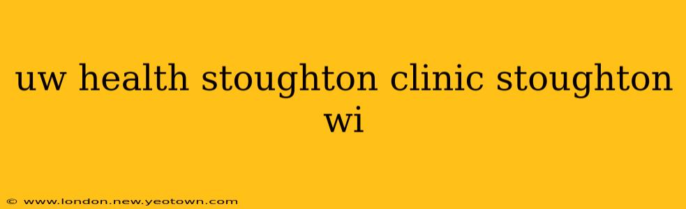 uw health stoughton clinic stoughton wi