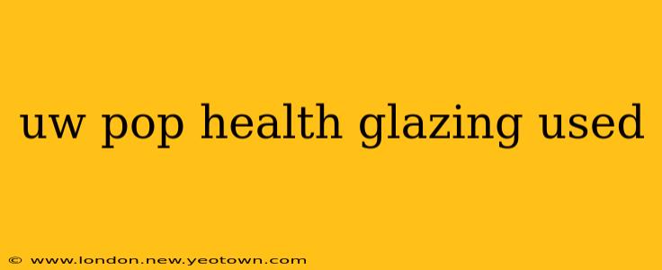 uw pop health glazing used