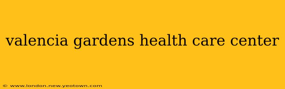 valencia gardens health care center