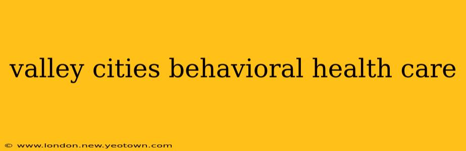 valley cities behavioral health care