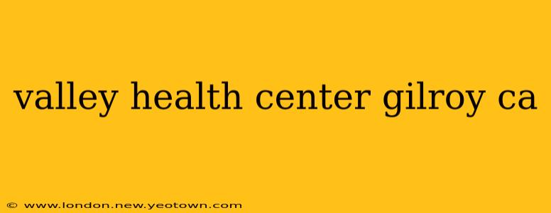 valley health center gilroy ca