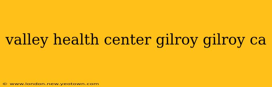 valley health center gilroy gilroy ca