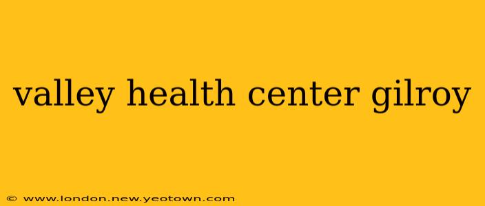 valley health center gilroy