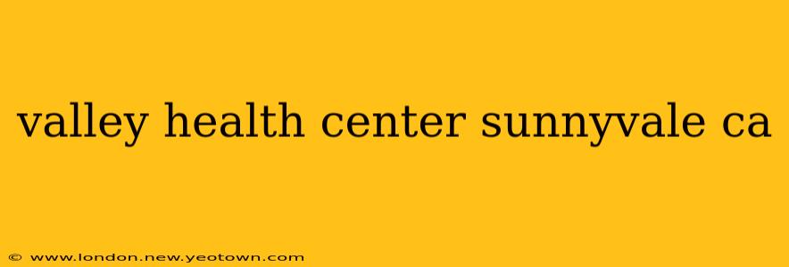 valley health center sunnyvale ca