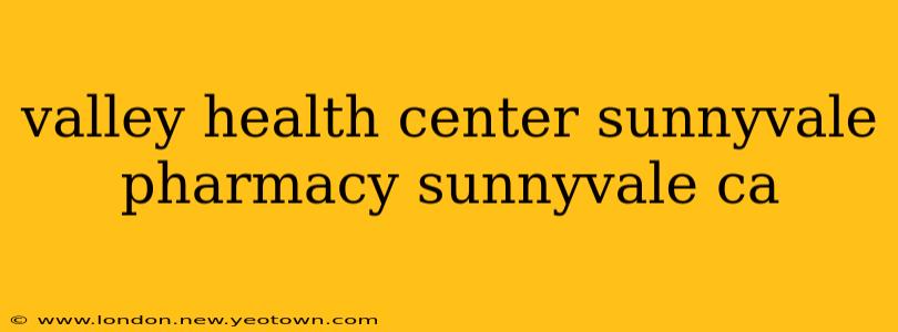 valley health center sunnyvale pharmacy sunnyvale ca