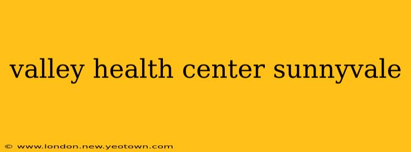 valley health center sunnyvale
