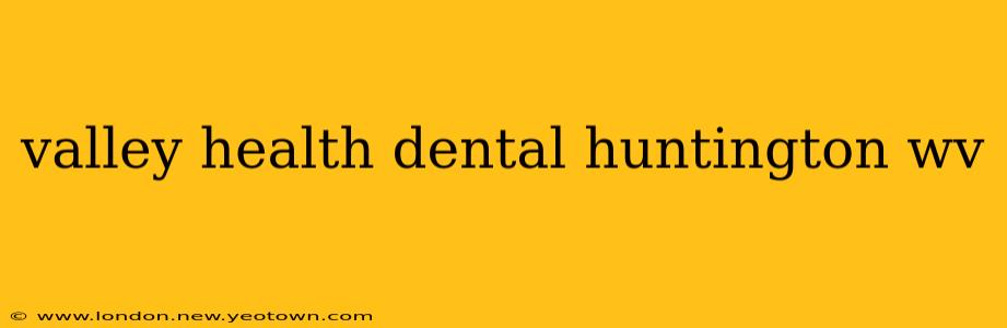 valley health dental huntington wv