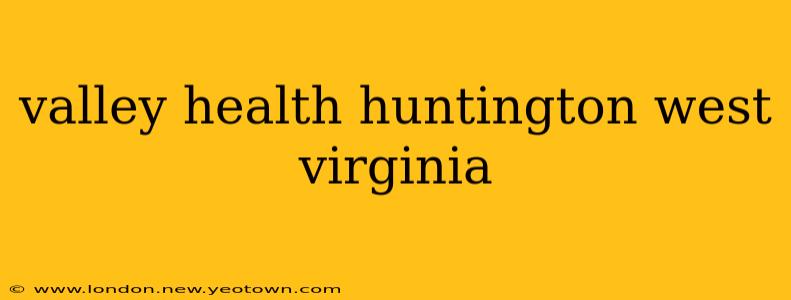 valley health huntington west virginia
