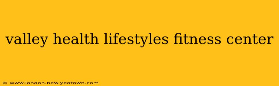 valley health lifestyles fitness center