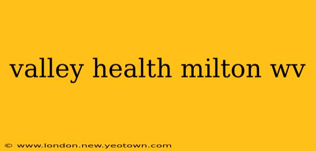 valley health milton wv