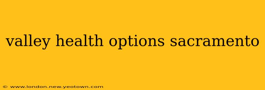 valley health options sacramento