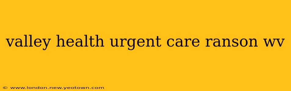 valley health urgent care ranson wv