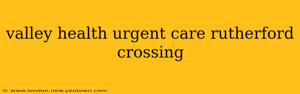 valley health urgent care rutherford crossing