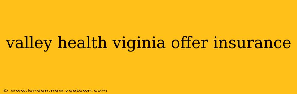 valley health viginia offer insurance
