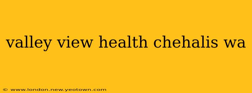 valley view health chehalis wa