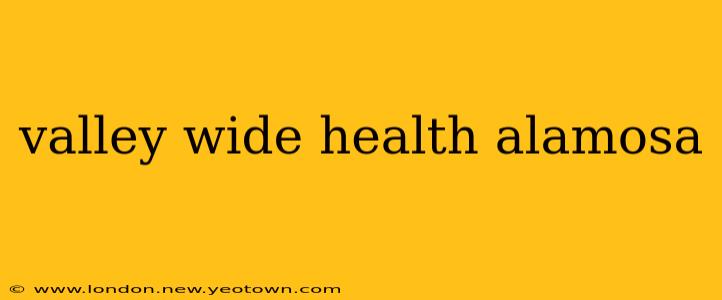 valley wide health alamosa