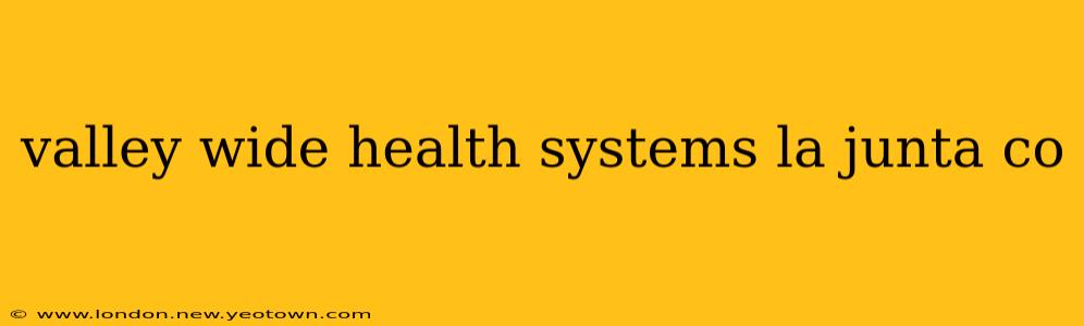 valley wide health systems la junta co
