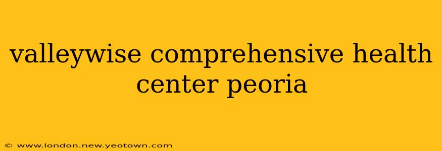 valleywise comprehensive health center peoria