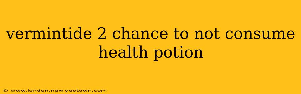vermintide 2 chance to not consume health potion