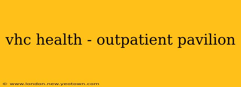 vhc health - outpatient pavilion